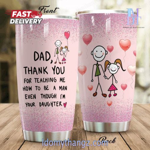 Gift For Dad Thank You For Teaching Me How To Be A Man Even I’m Your Daughter Dad Tumbler