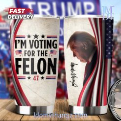 I’m Voting For The Felon Donald Trump 2024 Tumbler