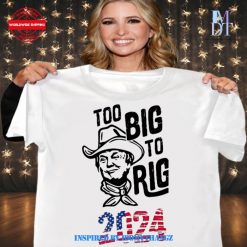 Too Big to Rig 2024 Trump Shirt