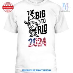 Too Big to Rig 2024 Trump Shirt